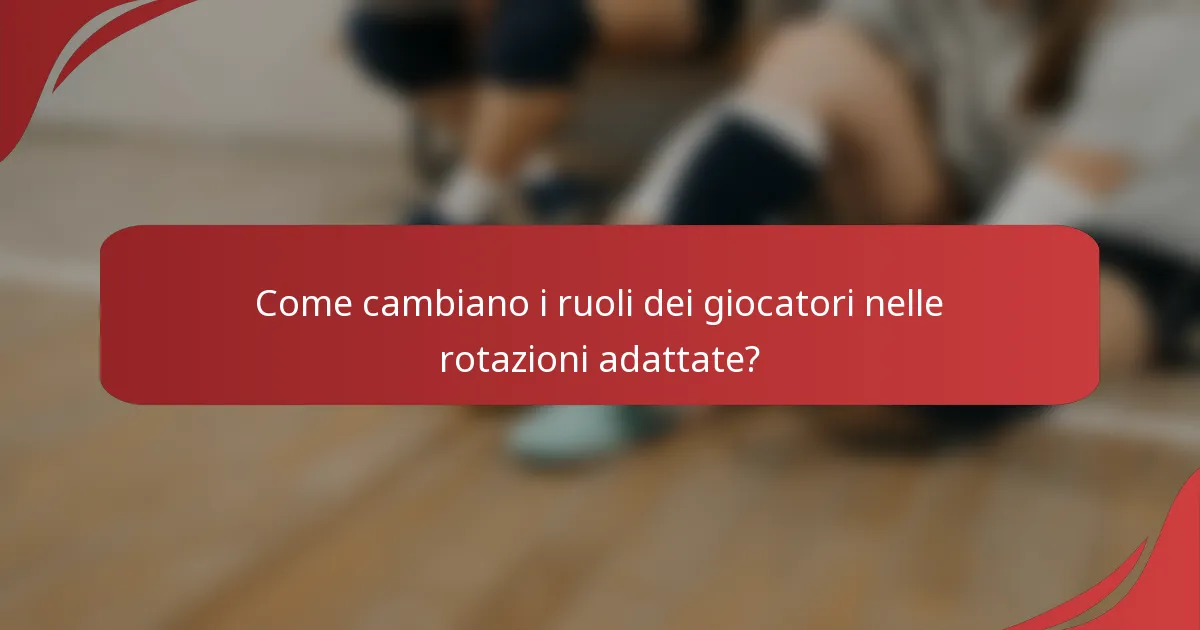 Come cambiano i ruoli dei giocatori nelle rotazioni adattate?