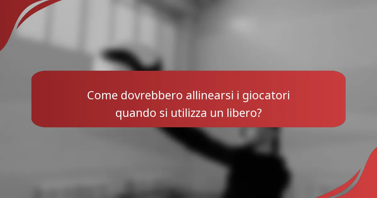 Come dovrebbero allinearsi i giocatori quando si utilizza un libero?