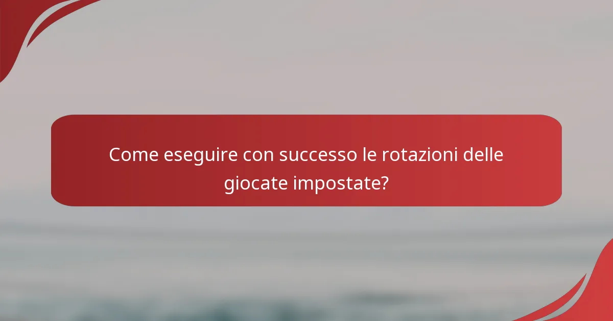 Come eseguire con successo le rotazioni delle giocate impostate?