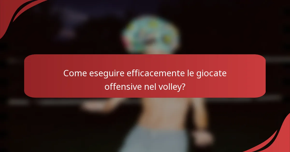 Come eseguire efficacemente le giocate offensive nel volley?