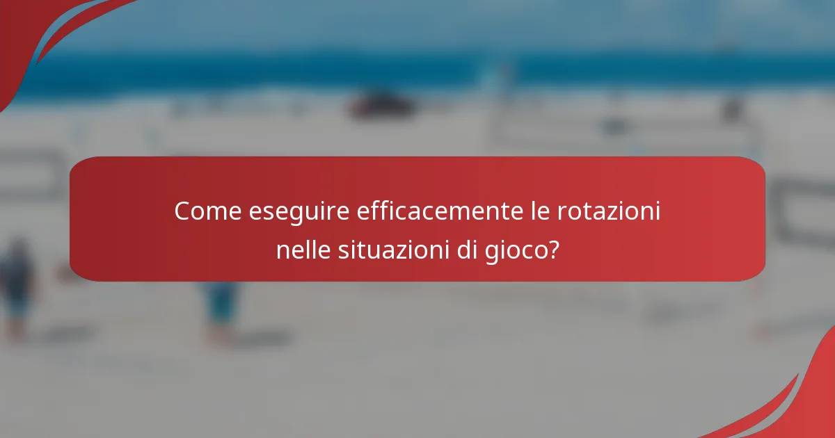 Come eseguire efficacemente le rotazioni nelle situazioni di gioco?