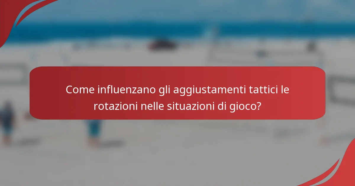 Come influenzano gli aggiustamenti tattici le rotazioni nelle situazioni di gioco?