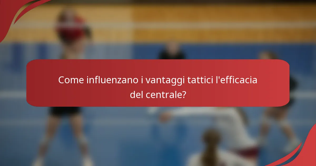 Come influenzano i vantaggi tattici l'efficacia del centrale?