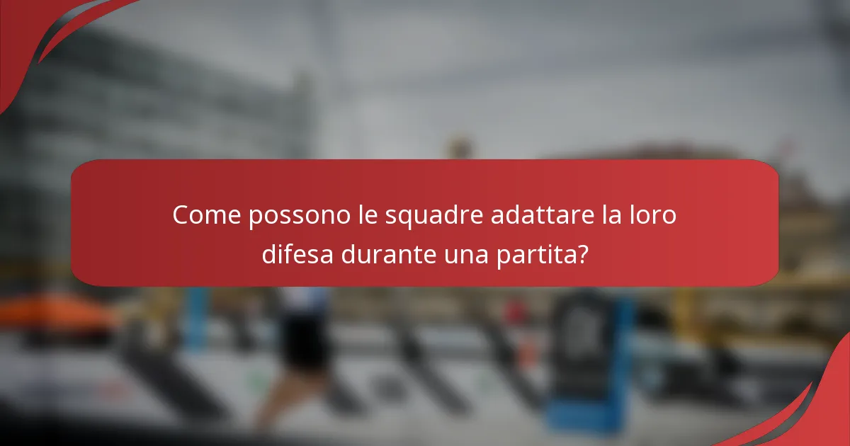 Come possono le squadre adattare la loro difesa durante una partita?