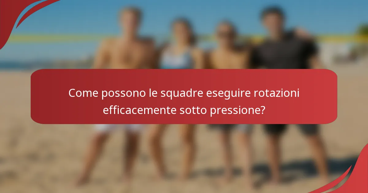 Come possono le squadre eseguire rotazioni efficacemente sotto pressione?
