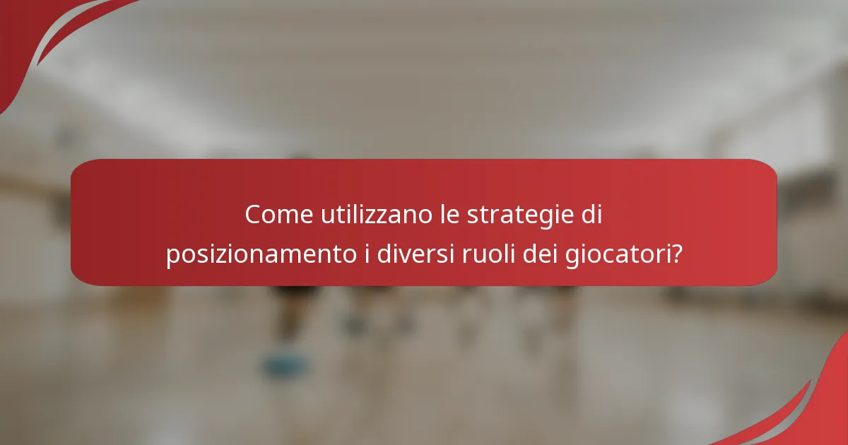 Come utilizzano le strategie di posizionamento i diversi ruoli dei giocatori?