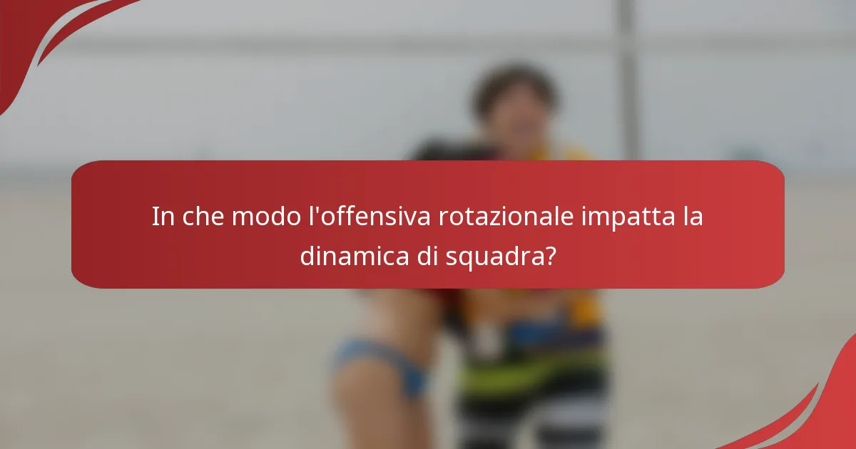 In che modo l'offensiva rotazionale impatta la dinamica di squadra?