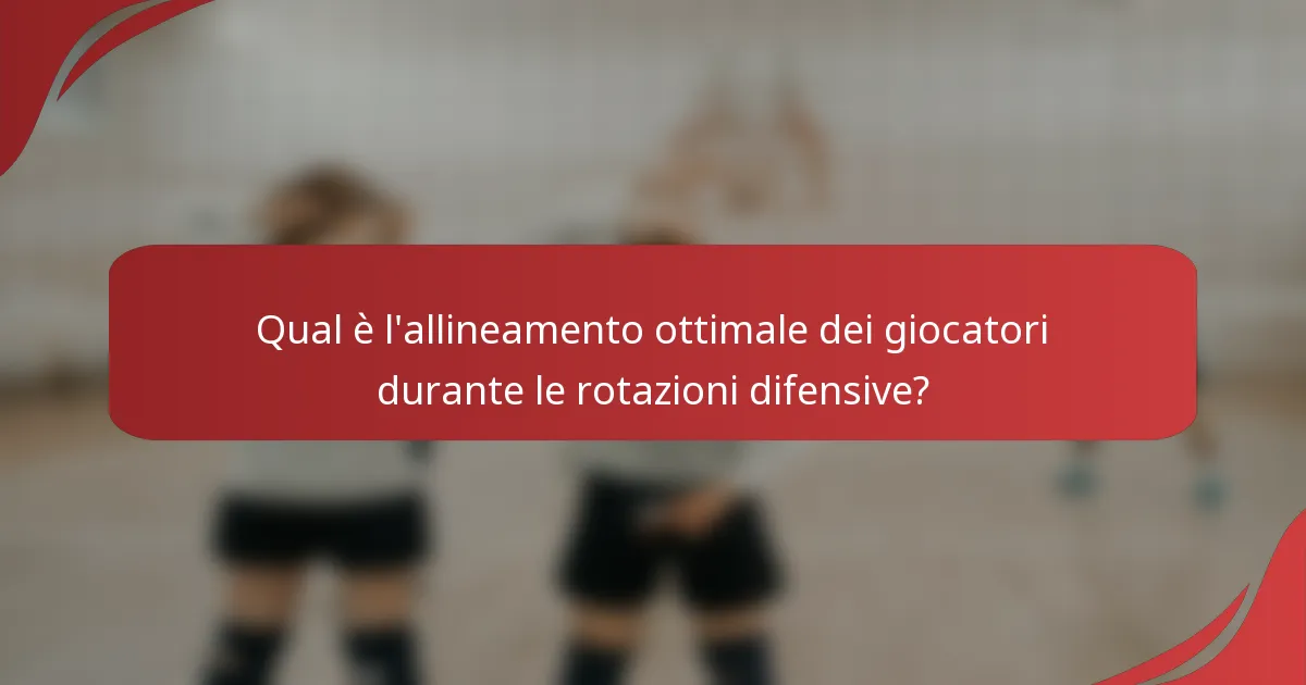 Qual è l'allineamento ottimale dei giocatori durante le rotazioni difensive?
