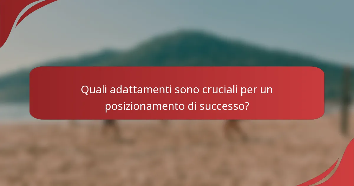 Quali adattamenti sono cruciali per un posizionamento di successo?