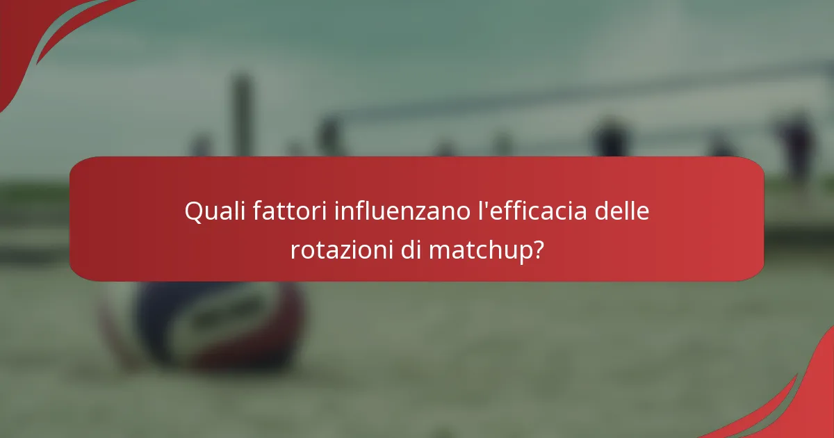 Quali fattori influenzano l'efficacia delle rotazioni di matchup?