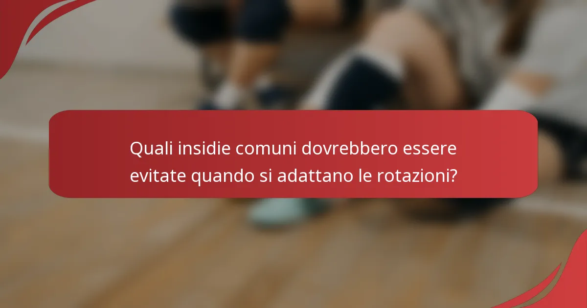 Quali insidie comuni dovrebbero essere evitate quando si adattano le rotazioni?