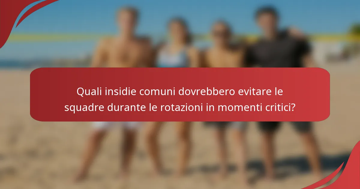 Quali insidie comuni dovrebbero evitare le squadre durante le rotazioni in momenti critici?