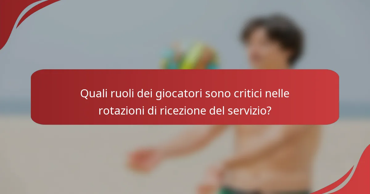 Quali ruoli dei giocatori sono critici nelle rotazioni di ricezione del servizio?