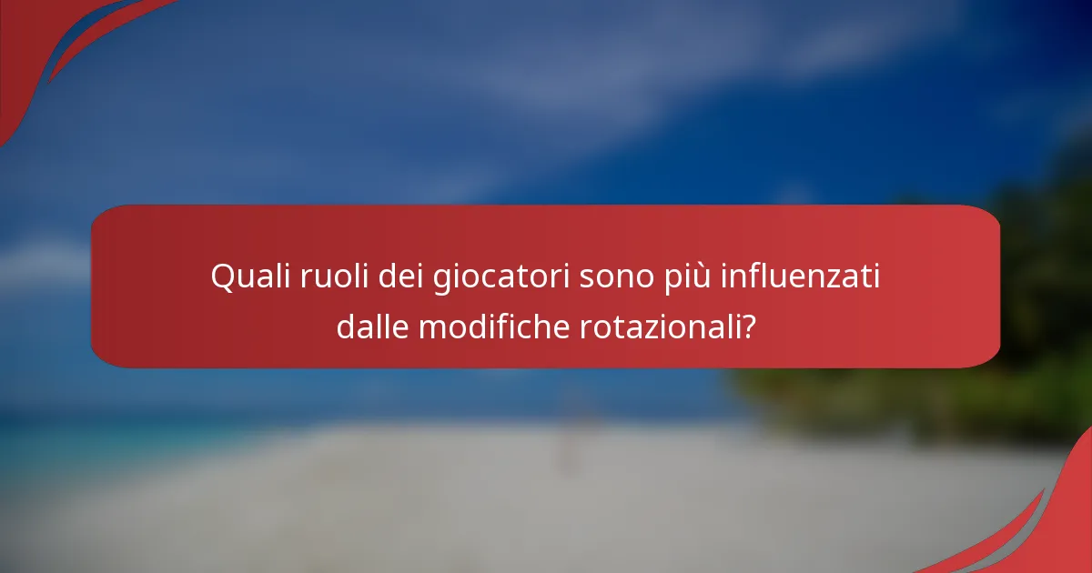 Quali ruoli dei giocatori sono più influenzati dalle modifiche rotazionali?