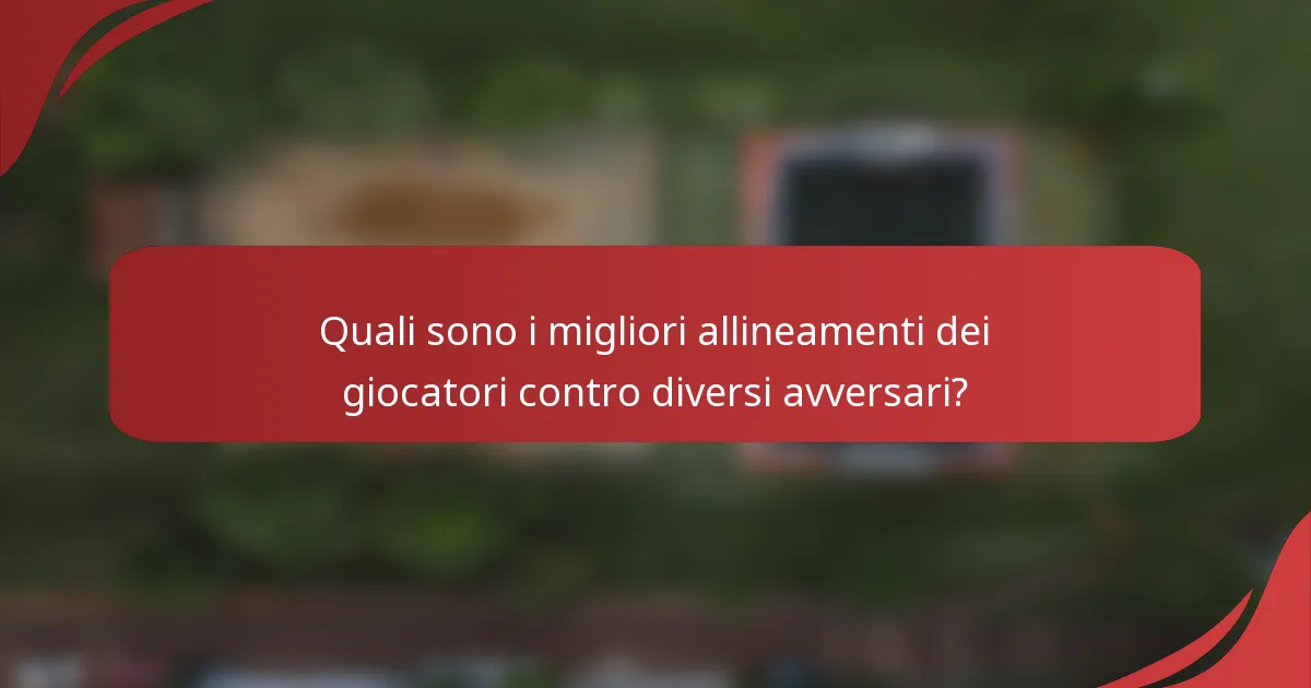 Quali sono i migliori allineamenti dei giocatori contro diversi avversari?