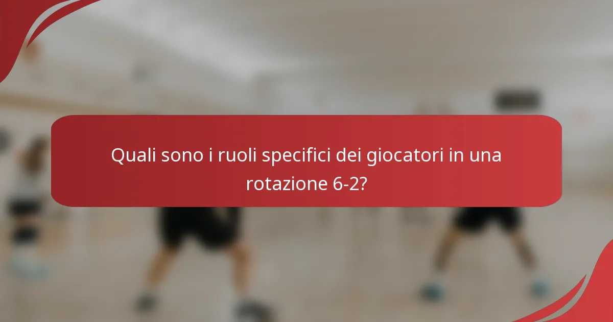 Quali sono i ruoli specifici dei giocatori in una rotazione 6-2?