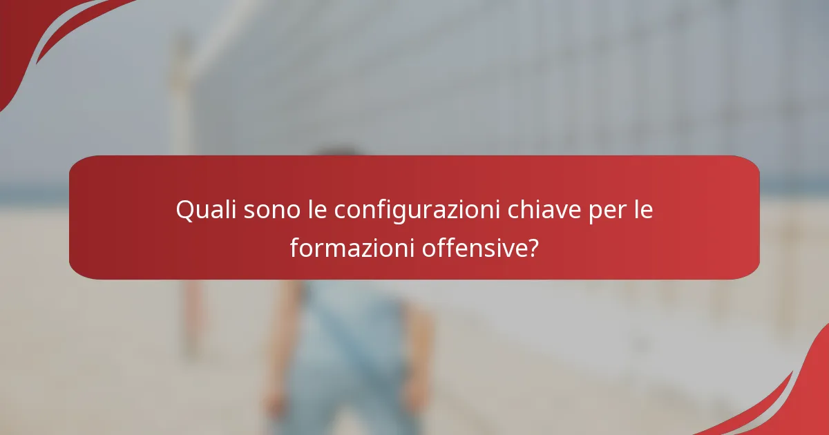 Quali sono le configurazioni chiave per le formazioni offensive?