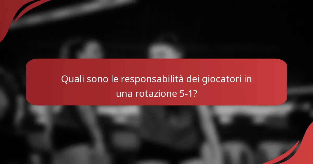 Quali sono le responsabilità dei giocatori in una rotazione 5-1?