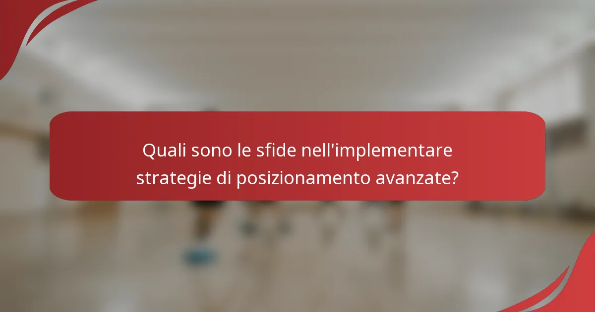 Quali sono le sfide nell'implementare strategie di posizionamento avanzate?