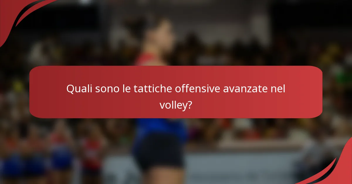 Quali sono le tattiche offensive avanzate nel volley?