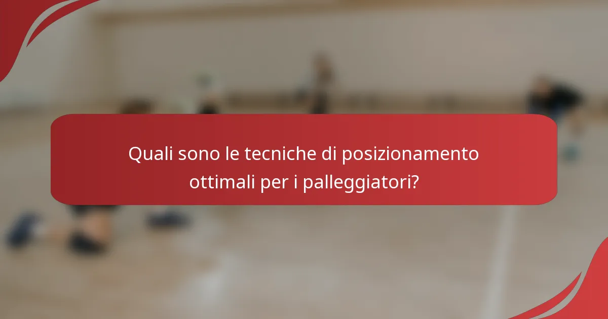 Quali sono le tecniche di posizionamento ottimali per i palleggiatori?