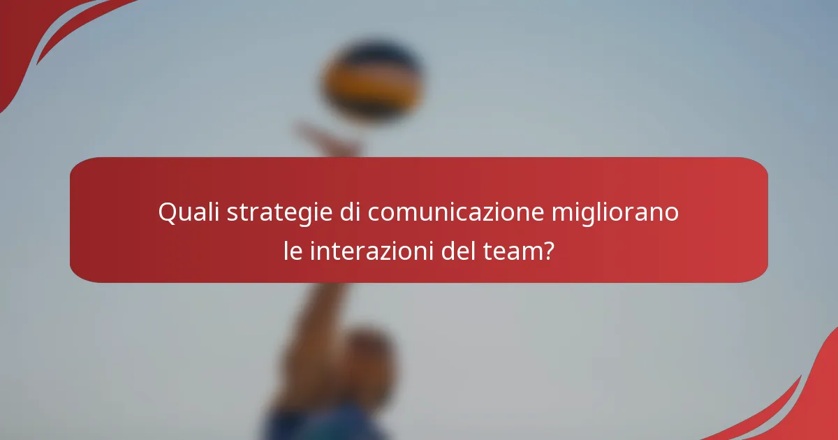 Quali strategie di comunicazione migliorano le interazioni del team?
