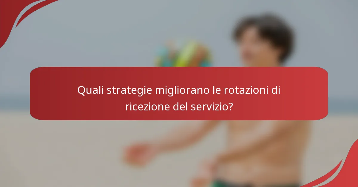 Quali strategie migliorano le rotazioni di ricezione del servizio?