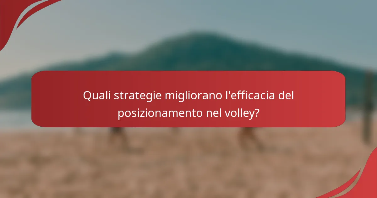Quali strategie migliorano l'efficacia del posizionamento nel volley?
