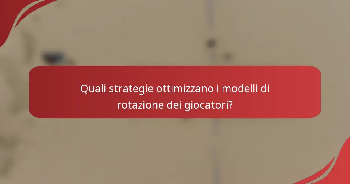 Quali strategie ottimizzano i modelli di rotazione dei giocatori?