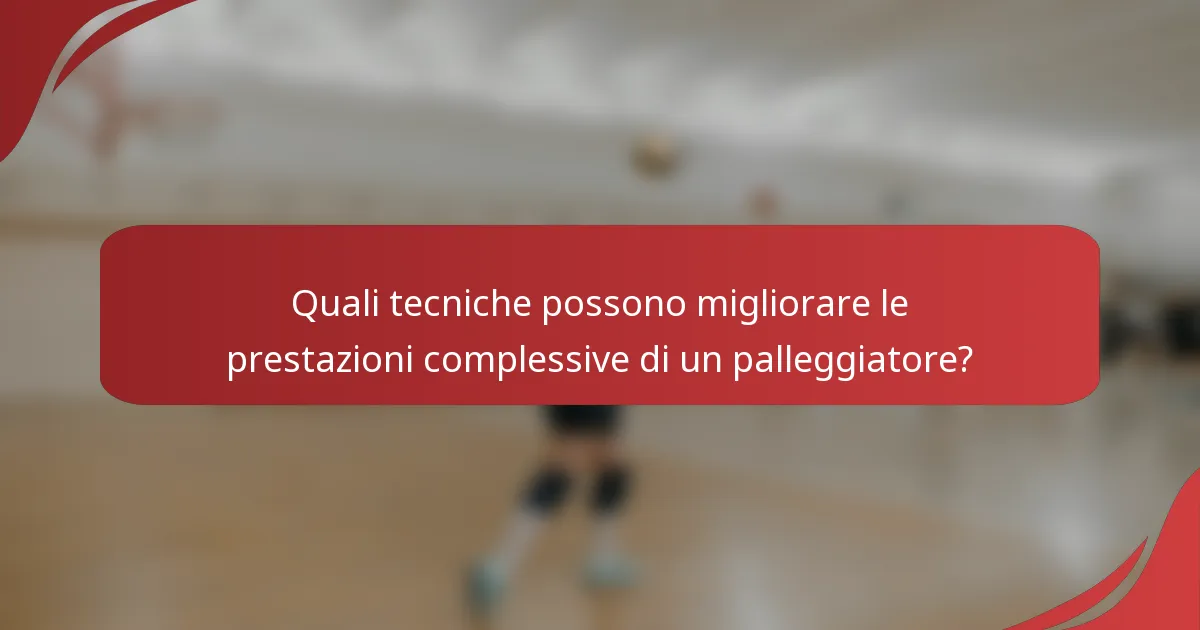 Quali tecniche possono migliorare le prestazioni complessive di un palleggiatore?